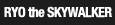 RYO the SKYWALKER